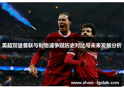 英超双雄曼联与利物浦争冠历史对比与未来发展分析 英超双雄曼联与利物浦争冠历史对比与未来发展分析