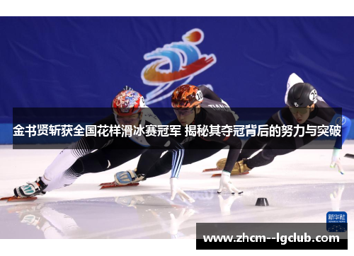 金书贤斩获全国花样滑冰赛冠军 揭秘其夺冠背后的努力与突破