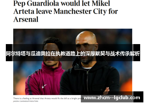 阿尔特塔与瓜迪奥拉在执教道路上的深厚默契与战术传承解析 阿尔特塔与瓜迪奥拉在执教道路上的深厚默契与战术传承解析