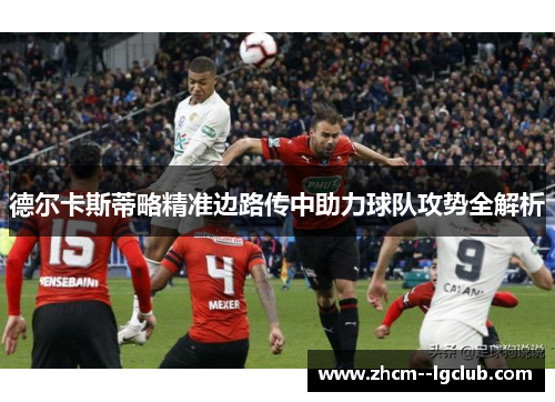 德尔卡斯蒂略精准边路传中助力球队攻势全解析 德尔卡斯蒂略精准边路传中助力球队攻势全解析