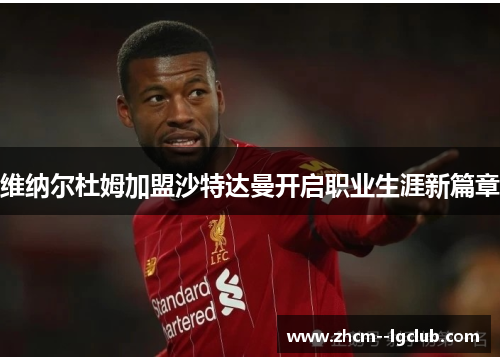 维纳尔杜姆加盟沙特达曼开启职业生涯新篇章 维纳尔杜姆加盟沙特达曼开启职业生涯新篇章